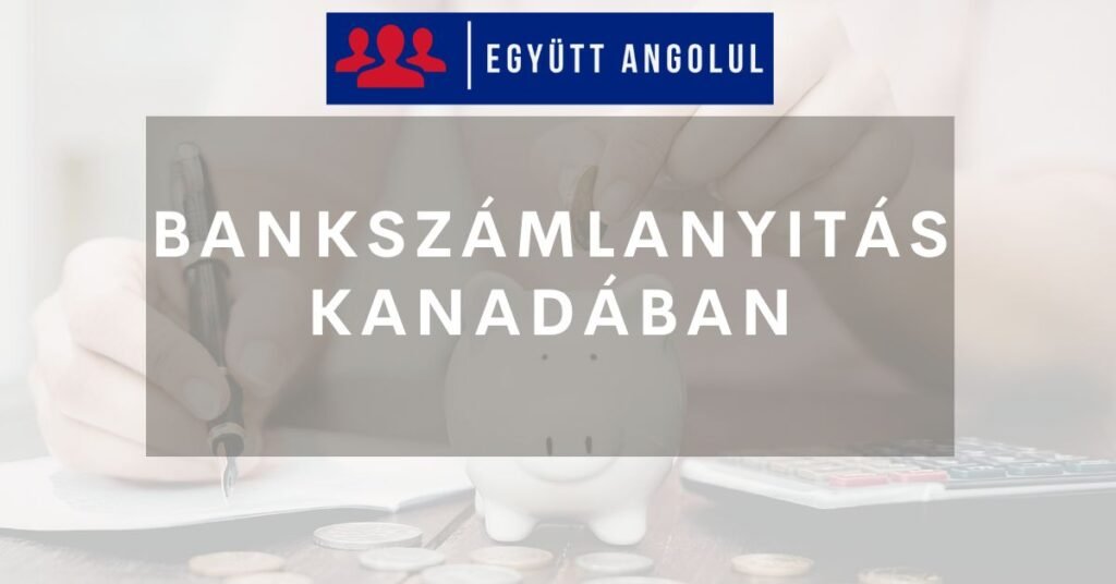 Bankszámlanyitás Kanadában: hasznos útmutató I Együtt Angolul