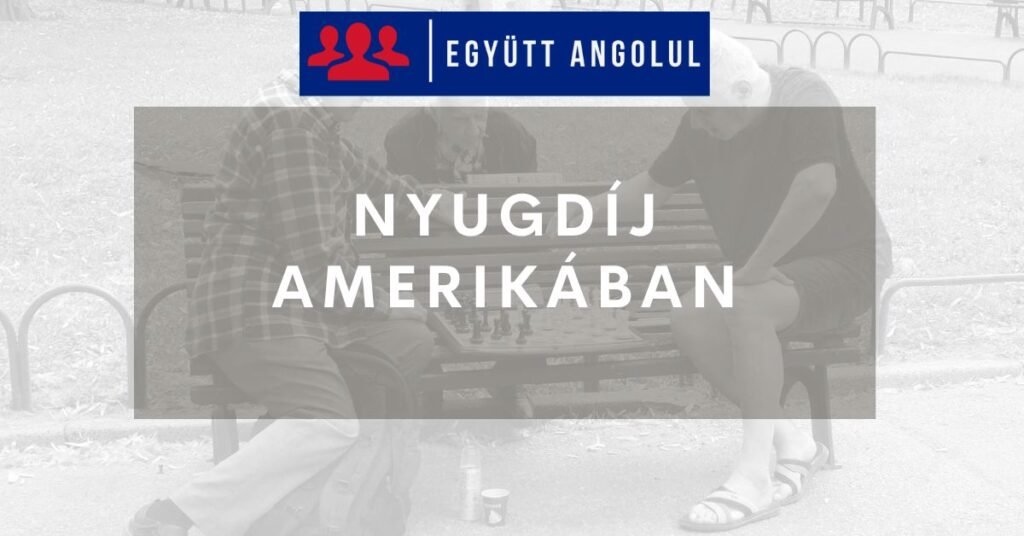 Nyugdíj Amerikában élő magyaroknak: fontos tudnivalók I Együtt Angolul