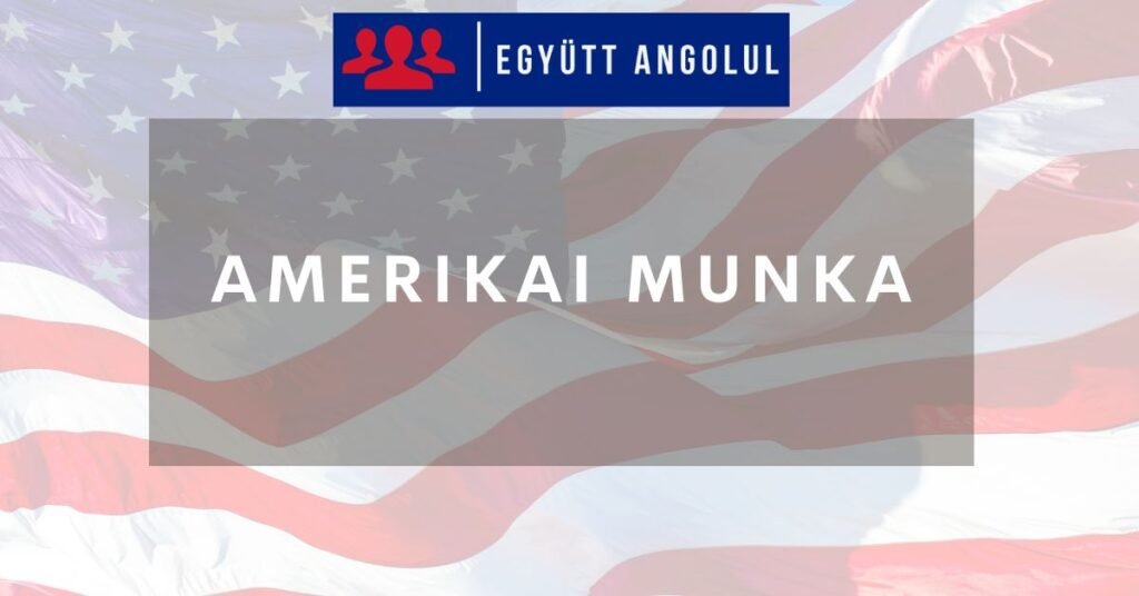 Amerikai munka magyaroknak: Minden, amit elindulás előtt tudnod kell Amerikai munka magyaroknak: Minden, amit elindulás előtt tudnod kell I Együtt Angolul