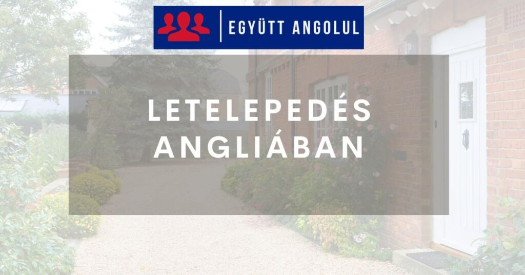 Letelepedés Angliában: minden, amit a hivatalos eljárásokról tudnod érdemes I Együtt Angolul