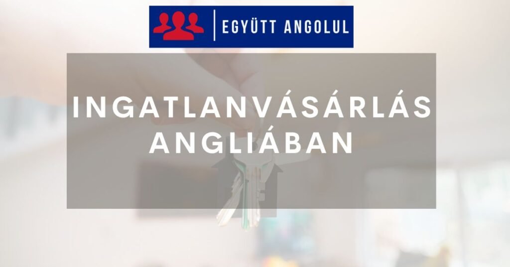 Ingatlanvásárlás Angliában: folyamata, információk, bevált tippek I Együtt Angolul