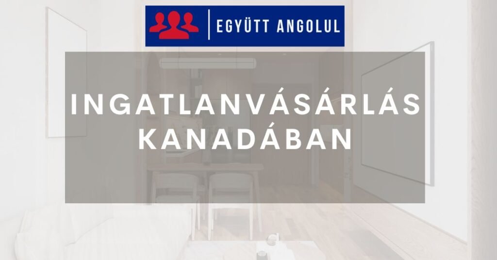 Ingatlanvásárlás Kanadában: folyamata, információk, bevált tippek I Együtt Angolul