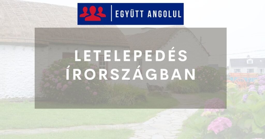 Letelepedés Írországban: minden, amit a hivatalos eljárásokról tudnod érdemes Letelepedés Írországban: minden, amit a hivatalos eljárásokról tudnod érdemes I Együtt Angolul