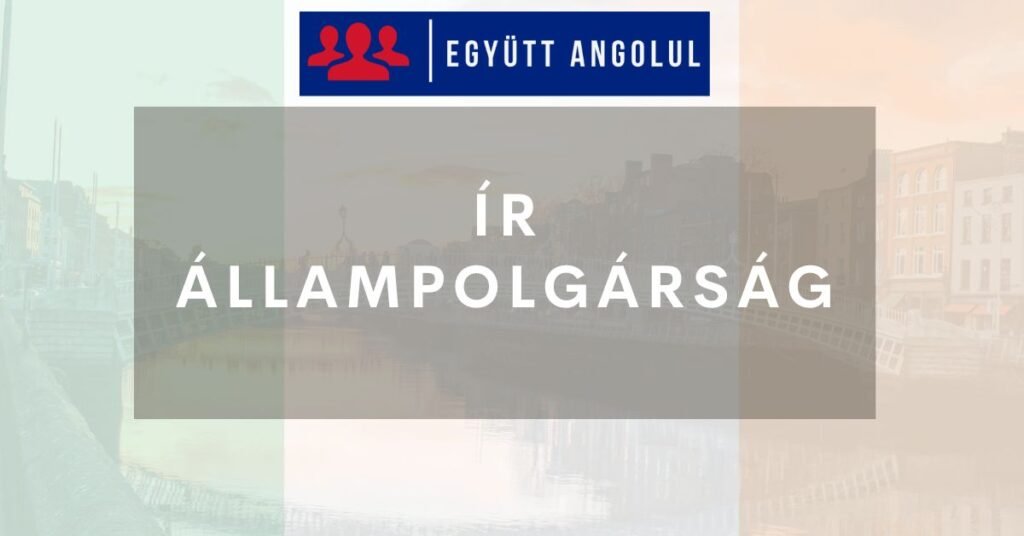 Ír állampolgárság: milyen feltételei vannak a megszerzésének? I Együtt Angolul