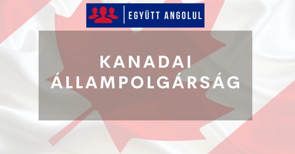 Kanadai állampolgárság: milyen feltételei vannak a megszerzésének? I Együtt Angolul