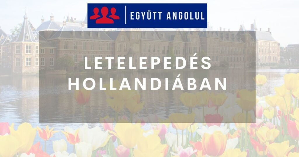 Letelepedés Hollandiában: minden, amit a hivatalos eljárásokról tudnod érdemes I Együtt Angolul