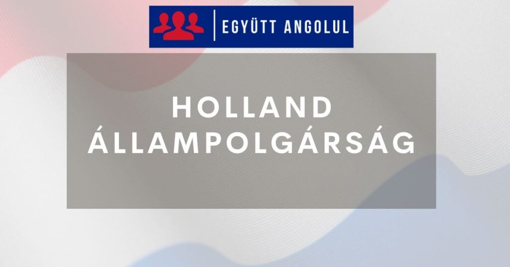 Holland állampolgárság: milyen feltételei vannak a megszerzésének? I Együtt Angolul