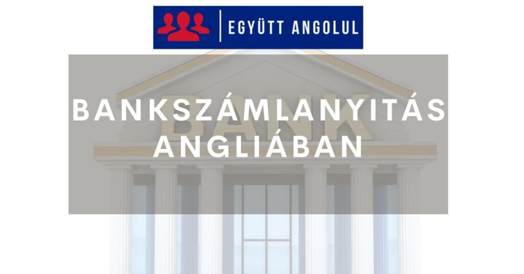 Bankszámlanyitás Angliában: hasznos útmutató Bankszámlanyitás Angliában: hasznos útmutató I Együtt Angolul