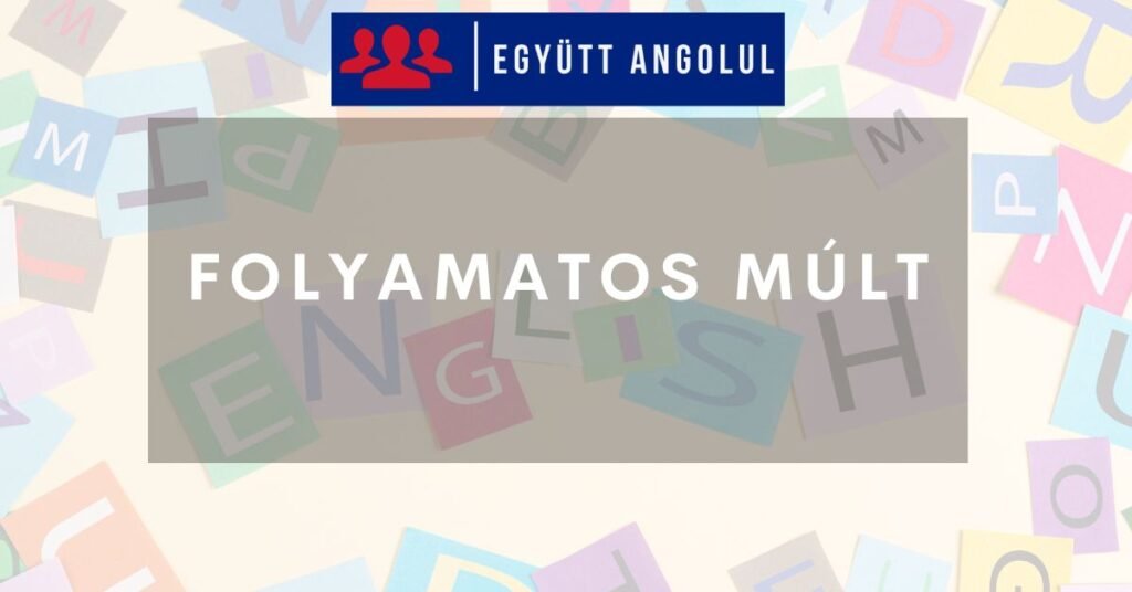 Folyamatos múlt (Past Continuous) érthetően I Együtt Angolul