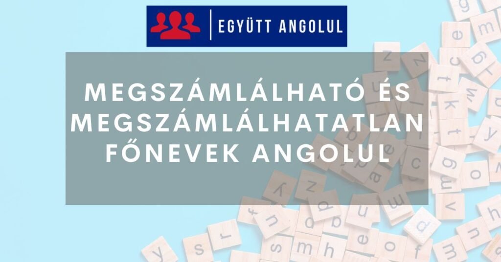 Megszámlálható és Megszámlálhatatlan Főnevek az Angolban I Együtt Angolul