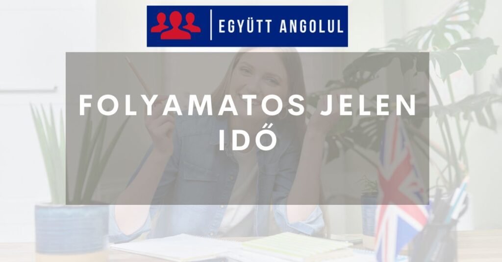 Folyamatos jelen idő (Present Continuous) érthetően I Együtt Angolul
