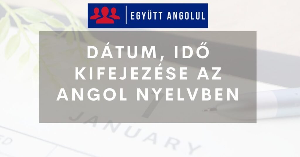 Dátum, idő kifejezése az angol nyelvben I Együtt Angolul
