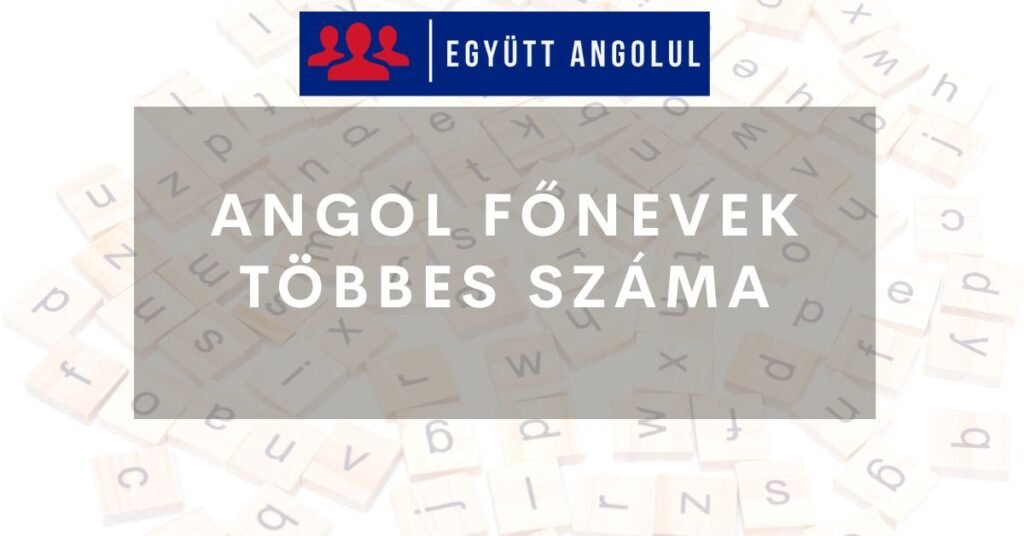 Angol Főnevek Többes Száma: Szabályok és Kivételek I Együtt Angolul