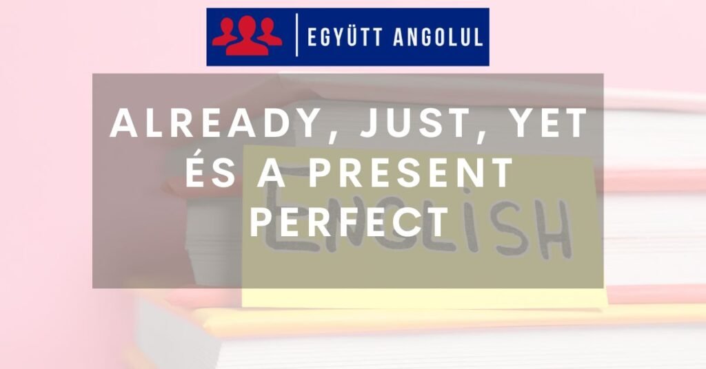Already, just, yet és a Present Perfect! I Együtt Angolul
