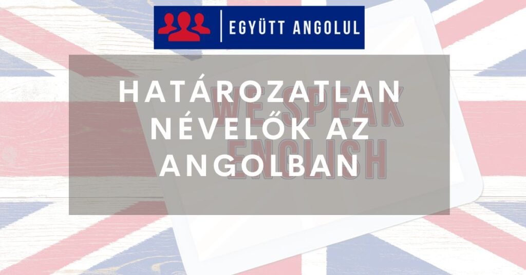 Határozatlan névelők az angol nyelvben: A/AN I Együtt Angolul