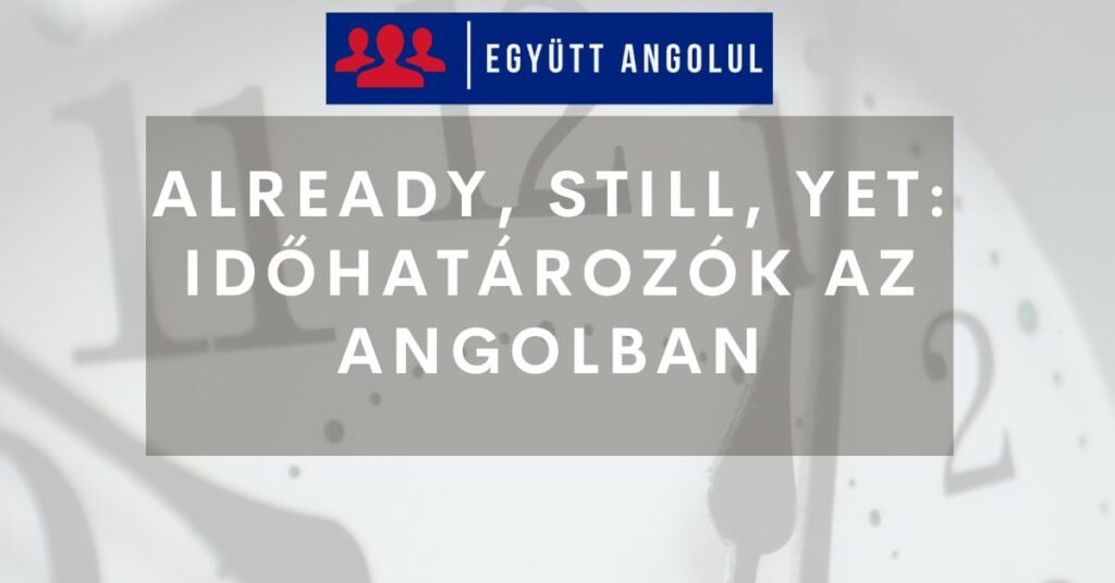 Already, still, yet: időhatározók az angolban I Együtt Angolul