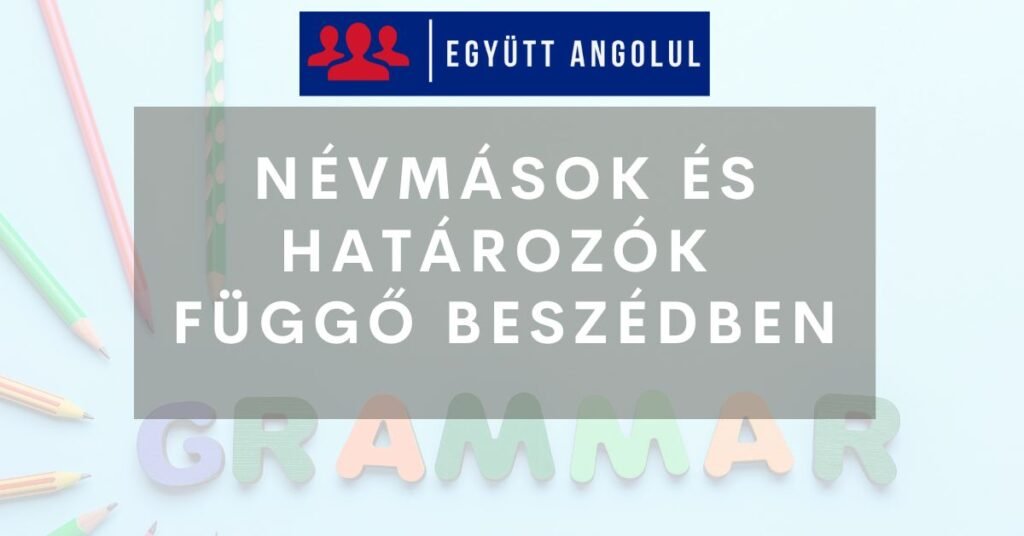 Névmások és határozók függő beszédben I Együtt Angolul