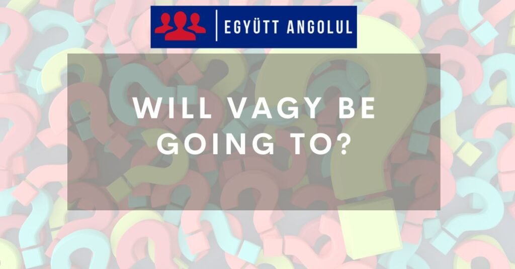 Will vagy be going to? Mi a különbség? I Együtt Angolul