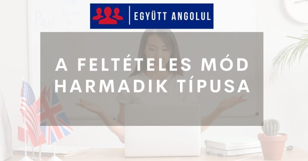 A feltételes mód harmadik típusa (third conditional) I Együtt Angolul