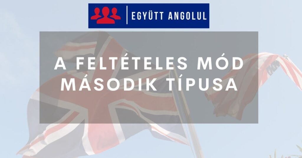 A feltételes mód második típusa (second conditional) I Együtt Angolul