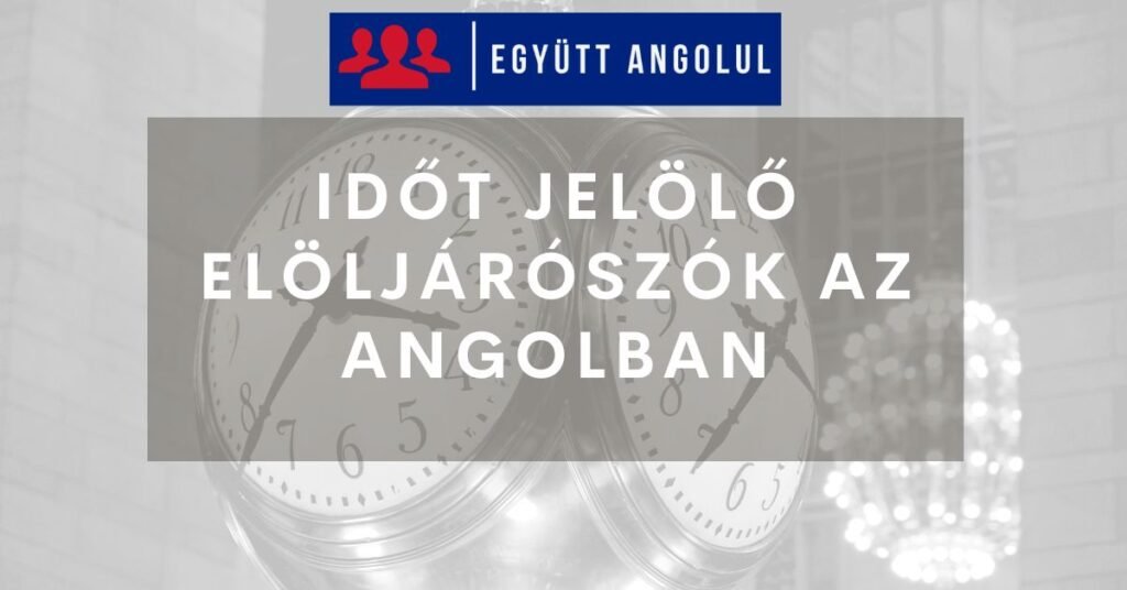 Időt jelölő elöljárószók az angolban I Együtt Angolul