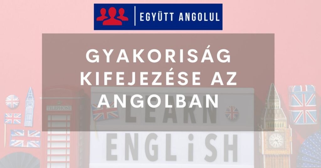 Gyakoriság kifejezése az angolban I Együtt Angolul