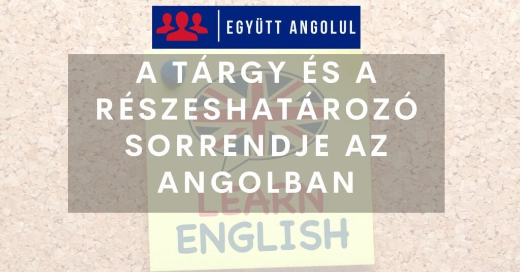 A tárgy és a részeshatározó sorrendje az angolban I Együtt Angolul