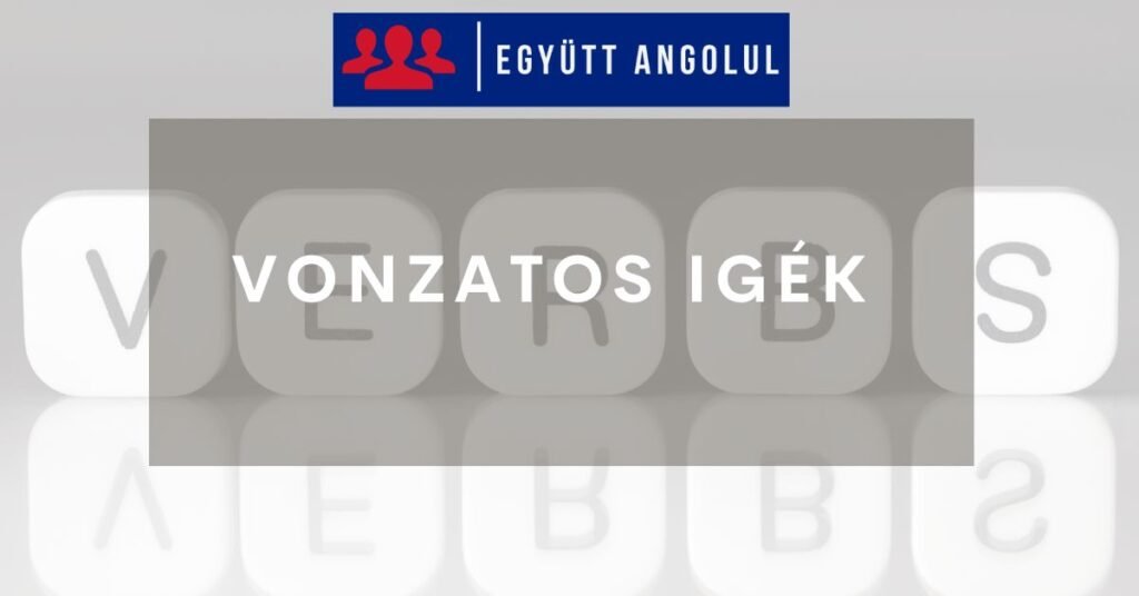 Vonzatos igék (phrasal verbs) - Gyorstalpaló I Együtt Angolul
