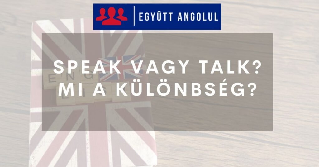 Speak vagy talk? Mi a különbség? I Együtt Angolul