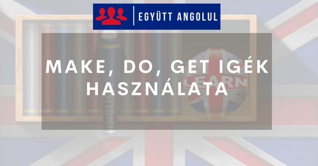 Make, do, get igék használata I Együtt Angolul