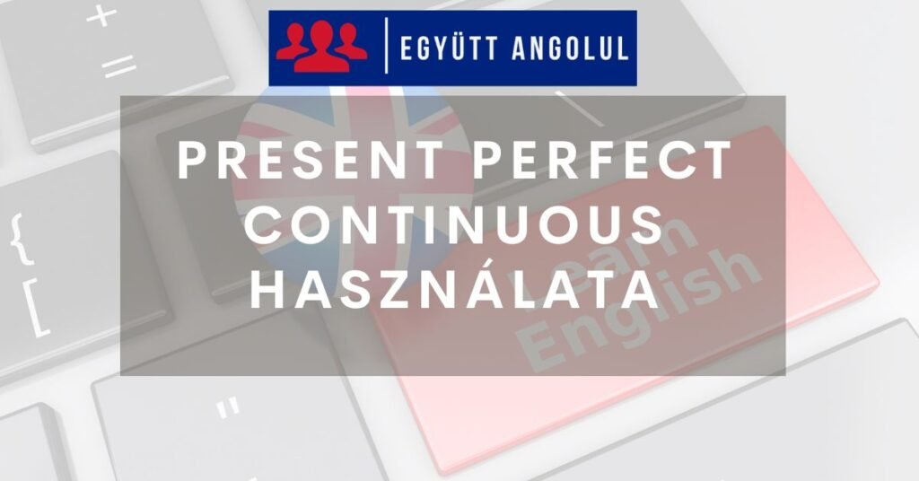 Present Perfect Continuous használata I Együtt Angolul
