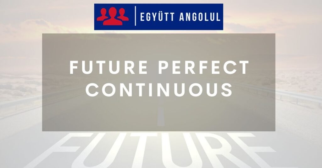 Future Perfect Continuous - folyamatos befejezett jövő idő I Együtt Angolul