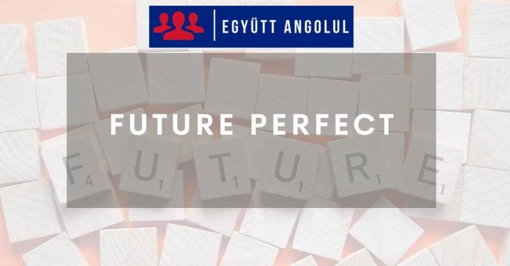 Future Perfect - befejezett jövő I Együtt Angolul