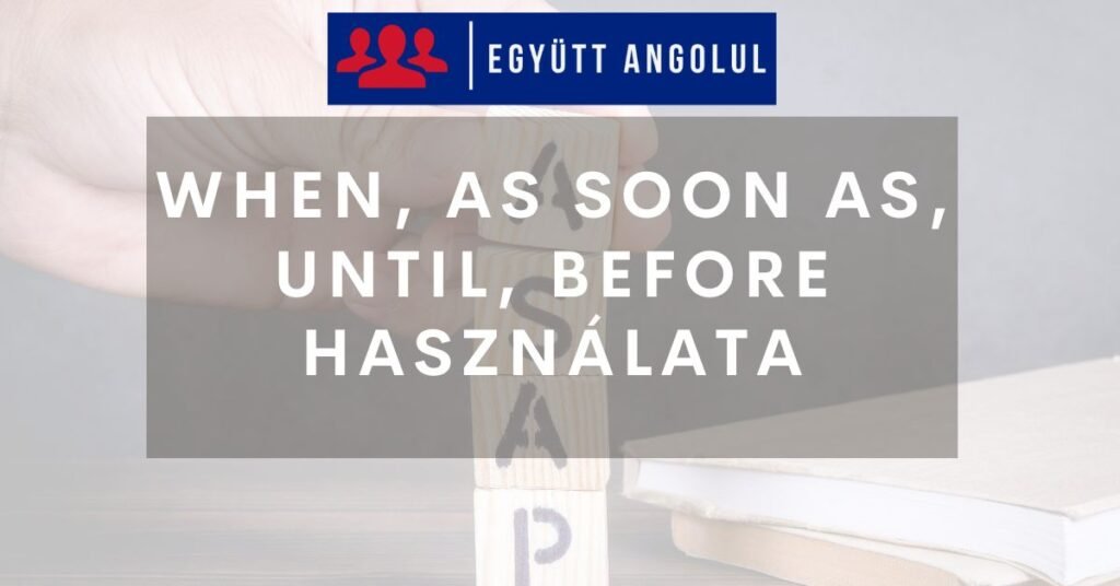When, as soon as, until, before használata I Együtt Angolul