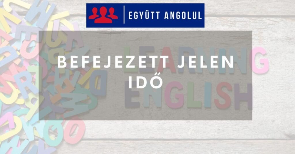Befejezett jelen idő (Present Perfect) - Gyorstalpaló